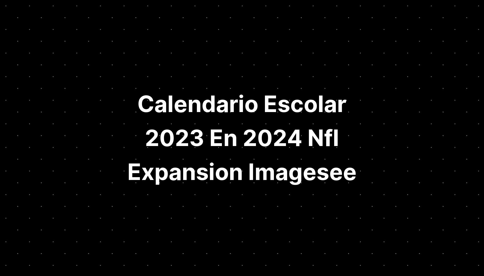 Calendario Escolar 2023 En 2024 Nfl Expansion Imagesee IMAGESEE